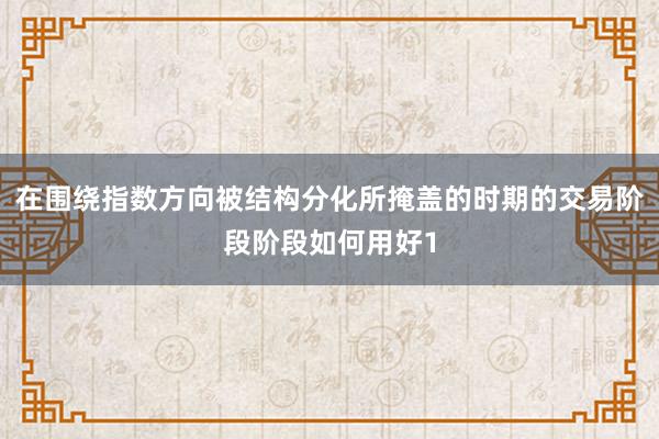 在围绕指数方向被结构分化所掩盖的时期的交易阶段阶段如何用好1